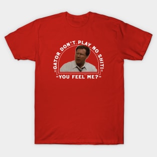 Gator Don't Play No Shit! - You Feel Me? T-Shirt